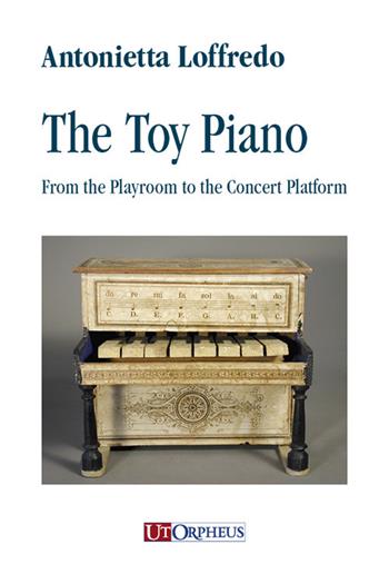 The toy piano. From the playroom to the concert platform - Antonietta Loffredo - Libro Ut Orpheus 2019 | Libraccio.it