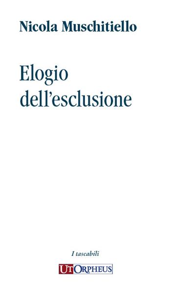 Elogio dell'esclusione - Nicola Muschitiello - Libro Ut Orpheus 2022 | Libraccio.it
