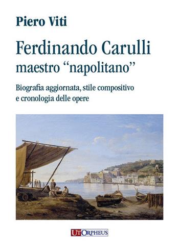 Ferdinando Carulli maestro «napolitano». Biografia aggiornata, stile compositivo e cronologia delle opere - Piero Viti - Libro Ut Orpheus 2022 | Libraccio.it