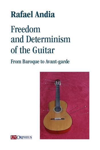 Freedom and Determinism of the Guitar. From Baroque to Avant-garde - Rafael Andia - Libro Ut Orpheus 2023 | Libraccio.it