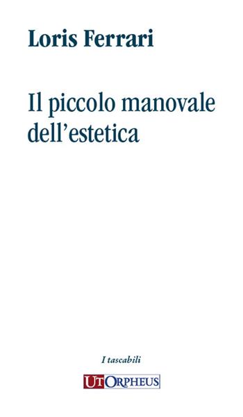 Il piccolo manovale dell'estetica - Loris Ferrari - Libro Ut Orpheus 2023 | Libraccio.it
