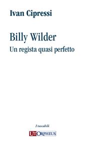 Billy Wilder. Un regista quasi perfetto