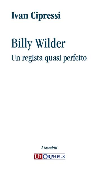 Billy Wilder. Un regista quasi perfetto - Ivan Cipressi - Libro Ut Orpheus 2023 | Libraccio.it