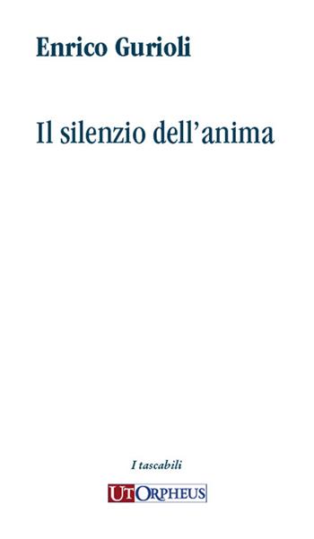 Il silenzio dell'anima - Enrico Gurioli - Libro Ut Orpheus 2024, I tascabili | Libraccio.it