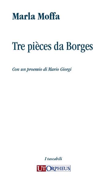 Tre pièces da Borges - Marla Moffa - Libro Ut Orpheus 2025, I tascabili | Libraccio.it
