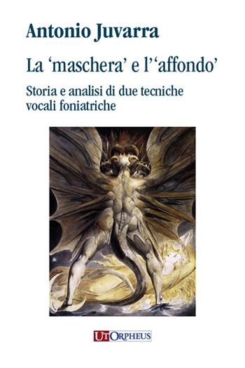 La «maschera» e l’«affondo’» Storia e analisi di due tecniche vocali foniatriche - Antonio Juvarra - Libro Ut Orpheus 2025 | Libraccio.it