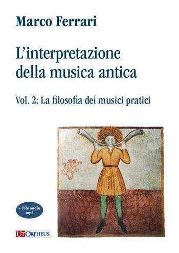 L'interpretazione della musica antica. Vol. 2: La filosofia dei musici pratici - Marco Ferrari - Libro Ut Orpheus 2026 | Libraccio.it