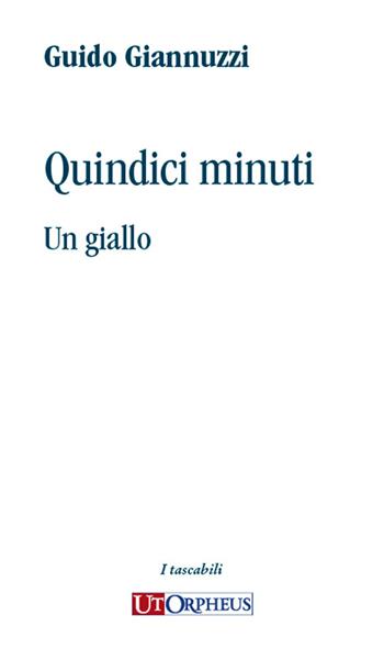 Quindici minuti. Un giallo - Guido Giannuzzi - Libro Ut Orpheus 2026, I tascabili | Libraccio.it