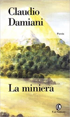La miniera - Claudio Damiani - Libro Fazi 1997, Le terre | Libraccio.it