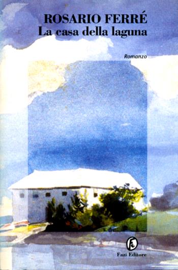 La casa della laguna - Rosario Ferré - Libro Fazi 1999, Le strade | Libraccio.it