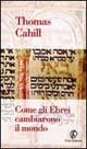Come gli ebrei cambiarono il mondo - Thomas Cahill - Libro Fazi 1999, Le terre | Libraccio.it