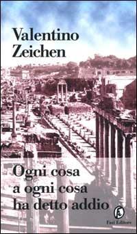 Ogni cosa a ogni cosa ha detto addio - Valentino Zeichen - Libro Fazi 2000, Le terre | Libraccio.it