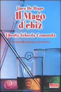 Il Mago d'ebiz. Libertà, velocità, comunità. Percorsi nella rivoluzione internettiana - Luca De Biase - Libro Fazi 2000, e-pensiero | Libraccio.it