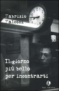 Il giorno più bello per incontrarti - Fabrizio Falconi - Libro Fazi 2000, Le vele | Libraccio.it