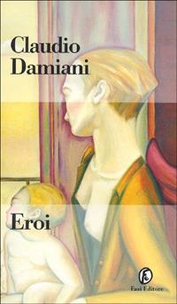 Eroi - Claudio Damiani - Libro Fazi 2000, Le terre | Libraccio.it