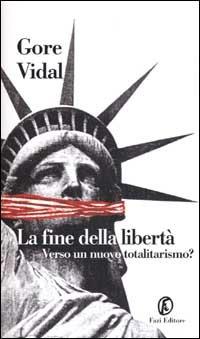 La fine della libertà. Verso un nuovo totalitarismo? - Gore Vidal - Libro Fazi 2001, Le terre | Libraccio.it