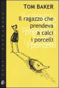 Il ragazzo che prendeva a calci i porcelli - Tom Baker - Libro Fazi 2002, Tascabili | Libraccio.it