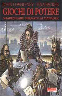 Giochi di potere. Shakespeare spiegato ai manager - John D. Whitney, Tina Packer - Libro Fazi 2002, Leadership | Libraccio.it