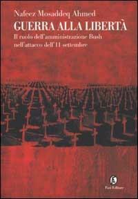 Guerra alla libertà. Il ruolo dell'amministrazione Bush nell'attacco dell'11 settembre - Nafeez Mosaddeq Ahmed - Libro Fazi 2002, Le terre | Libraccio.it