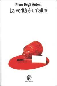 La verità è un'altra - Piero Degli Antoni - Libro Fazi 2002, Le vele | Libraccio.it