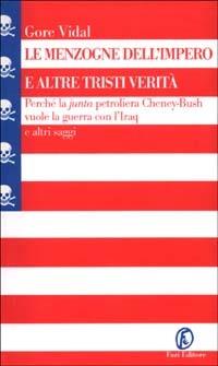 Le menzogne dell'impero e altre tristi verità. Perché la «junta» petroliera Cheney-Bush vuole la guerra con l'Iraq e altri saggi - Gore Vidal - Libro Fazi 2002, Le terre | Libraccio.it