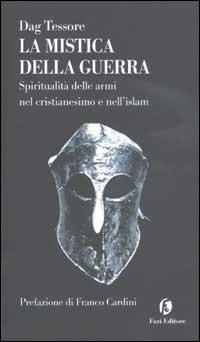 La mistica della guerra. Spiritualità delle armi nel cristianesimo e nell'islam - Dag Tessore - Libro Fazi 2003, Le terre | Libraccio.it