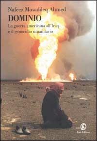 Dominio. La guerra americana all'Iraq e il genocidio umanitario - Nafeez Mosaddeq Ahmed - Libro Fazi 2003, Le terre | Libraccio.it