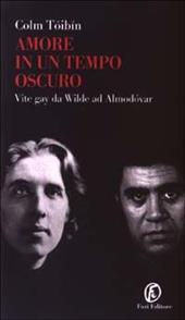 Amore in un tempo oscuro. Vite gay da Wilde ad Almodóvar