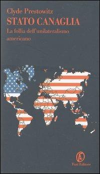 Stato canaglia. La follia dell'unilateralismo americano - Clyde Prestowitz - Libro Fazi 2003, Le terre | Libraccio.it