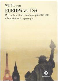 Europa vs. Usa. Perché la nostra economia è più efficiente e la nostra società più equa - Will Hutton - Libro Fazi 2003, Le terre | Libraccio.it