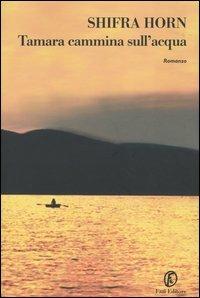 Tamara cammina sull'acqua - Shifra Horn - Libro Fazi 2004, Le strade | Libraccio.it