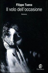Il volo dell'occasione - Filippo Tuena - Libro Fazi 2004, Le vele | Libraccio.it