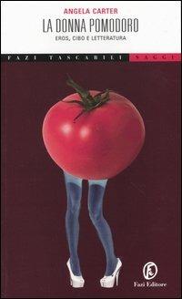 La donna pomodoro. Eros, cibo e letteratura - Angela Carter - Libro Fazi 2004, Tascabili | Libraccio.it