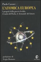 L' atomica europea. I progetti della guerra fredda, il ruolo dell'Italia, le domande del futuro