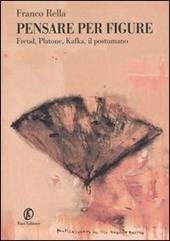 Pensare per figure. Freud, Platone, Kafka, il postumano