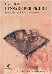 Pensare per figure. Freud, Platone, Kafka, il postumano - Franco Rella - Libro Fazi 2004, Le terre | Libraccio.it
