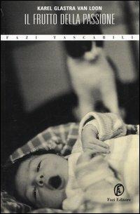 Il frutto della passione - Karel Glastra Van Loon - Libro Fazi 2005, Tascabili | Libraccio.it