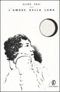 L' amore della luna - Elido Fazi - Libro Fazi 2005, Le vele | Libraccio.it