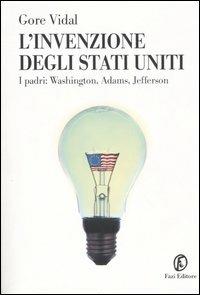 L' invenzione degli Stati Uniti. I padri: Washington, Adams, Jefferson - Gore Vidal - Libro Fazi 2005, Le terre | Libraccio.it