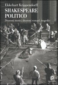 Shakespeare politico. Drammi storici, drammi romani, tragedie - Ekkehart Krippendorff - Libro Fazi 2005, Le terre | Libraccio.it