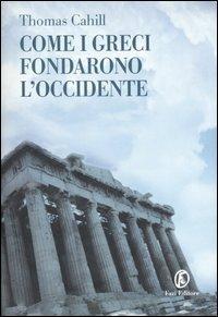 Come i greci fondarono l'Occidente - Thomas Cahill - Libro Fazi 2005, Le terre | Libraccio.it