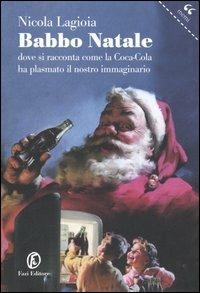 Babbo Natale. Dove si racconta come la Coca-Cola ha plasmato il nostro immaginario - Nicola Lagioia - Libro Fazi 2005, Le terre | Libraccio.it