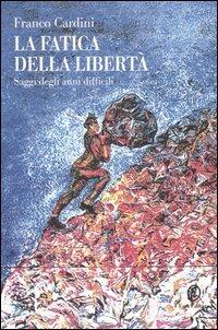 Le fatiche della libertà - Franco Cardini - Libro Fazi 2006, Le terre | Libraccio.it