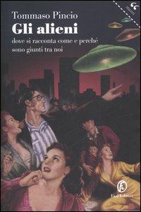Gli alieni. Dove si racconta come e perché sono giunti tra noi - Tommaso Pincio - Libro Fazi 2006, Le terre | Libraccio.it