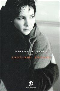 Lasciami andare - Federica De Paolis - Libro Fazi 2006, Le vele | Libraccio.it
