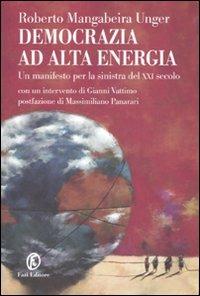 Democrazia ad alta energia. Manifesto per la sinistra del XXI secolo - Roberto Mangabeira Unger - Libro Fazi 2007, Le terre | Libraccio.it