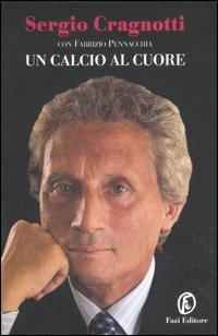 Un calcio al cuore - Sergio Cragnotti, Fabrizio Pennacchia - Libro Fazi 2006 | Libraccio.it