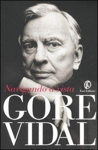 Navigando a vista - Gore Vidal - Libro Fazi 2006 | Libraccio.it