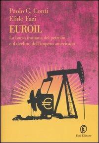 Euroil. La borsa iraniana del petrolio e il declino dell'impero americano - Paolo C. Conti, Elido Fazi - Libro Fazi 2007, Le terre | Libraccio.it