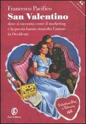 San Valentino. Dove si racconta come il marketing e la poesia hanno stravolto l'amore in Occidente